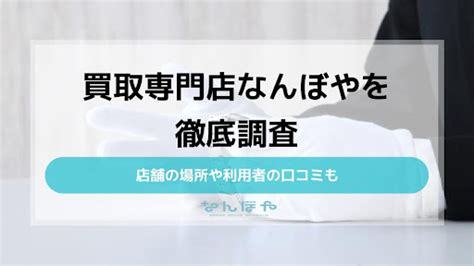 買取専門店なんぼやを徹底調査｜店舗の場所や利用者の口コミも .